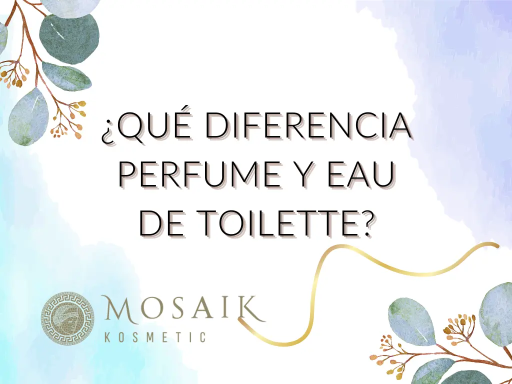 ¿Qué Diferencia perfume y eau de toilette? Mosaikosmetic